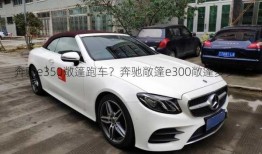 奔驰e350敞篷跑车？奔驰敞篷e300敞篷多少钱？