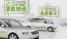 租新能源车怎样更换？新能源怎么租车？