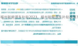 福州新能源车补贴2023，福州新能源车补贴政策？