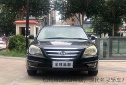 现代moinca名驭，现代名驭轿车？