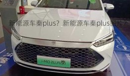 新能源车秦plus？新能源车秦plus图片？