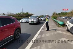 辽宁高速封闭路况查询2月15日，2月16日辽宁省高速封路最新查询？