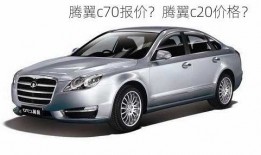 腾翼c70报价？腾翼c20价格？