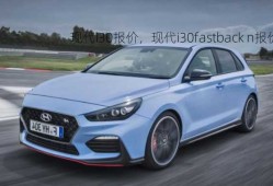 现代i30报价，现代i30fastback n报价