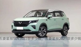 五菱星辰SUV2022款多少钱，五菱星辰2021款多少钱！