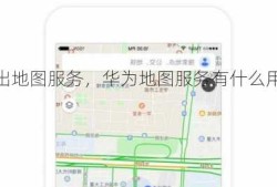 华为将出地图服务，华为地图服务有什么用！