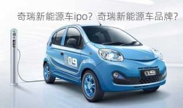 奇瑞新能源车ipo？奇瑞新能源车品牌？