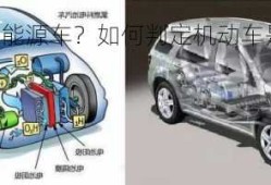 怎么区分是否新能源车？如何判定机动车是否属于新能源汽车？