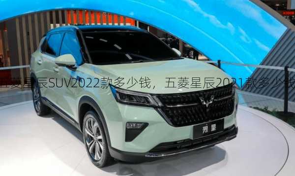 五菱星辰SUV2022款多少钱，五菱星辰2021款多少钱！