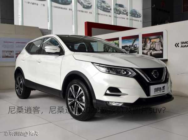 尼桑逍客，尼桑逍客2022款报价及图片suv？