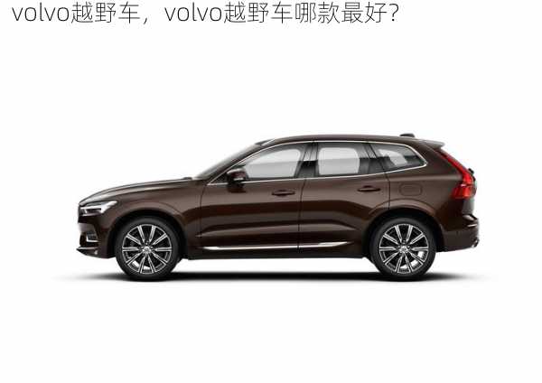 volvo越野车，volvo越野车哪款最好？