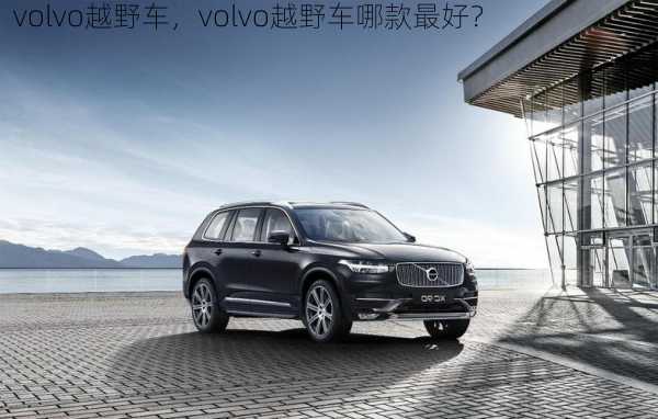 volvo越野车，volvo越野车哪款最好？