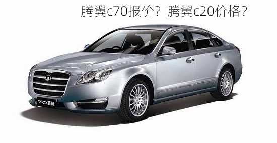 腾翼c70报价？腾翼c20价格？