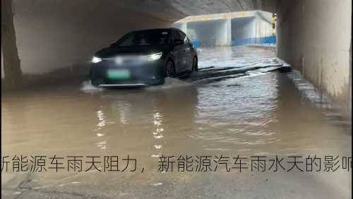 新能源车雨天阻力，新能源汽车雨水天的影响？