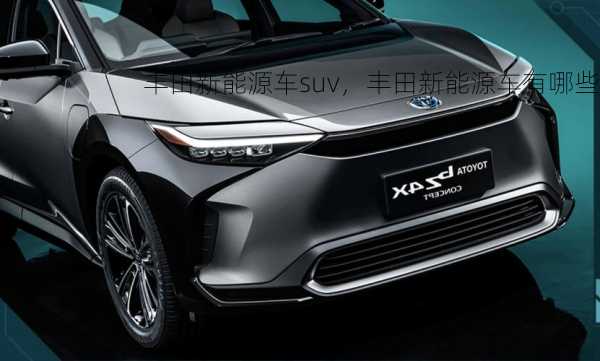 丰田新能源车suv，丰田新能源车有哪些