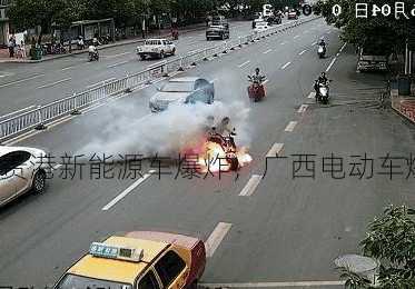 广西贵港新能源车爆炸，广西电动车爆炸！