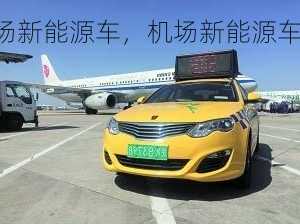 机场新能源车，机场新能源车免费？