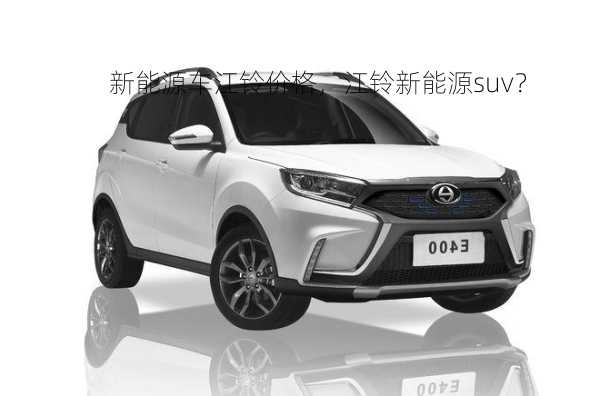 新能源车江铃价格，江铃新能源suv？