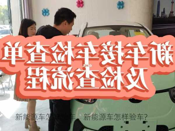 新能源车怎样验车，新能源车怎样验车?