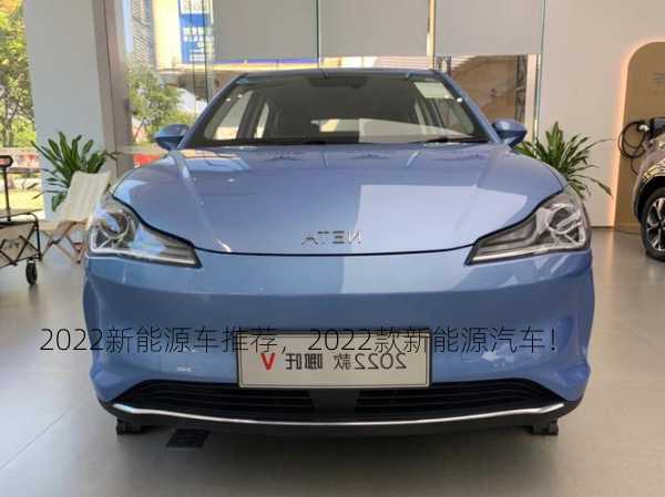 2022新能源车推荐，2022款新能源汽车！