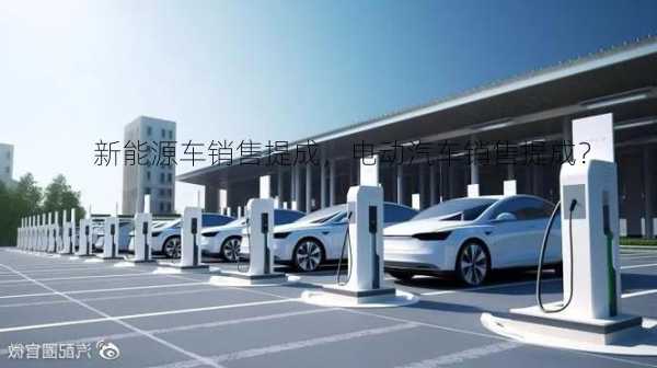 新能源车销售提成，电动汽车销售提成？